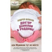 Книга "Доктор Данилов в роддоме, или Мужикам тут не место" - Андрей Шляхов