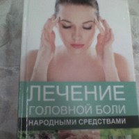 Книга "Лечение головной боли народными средствами" - издательство Виват