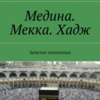 Книга "Медина. Мекка. Хадж" - Антон Кротов