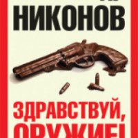 Книга "Здравствуй, оружие! Презумпция здравого смысла" - Александр Никонов