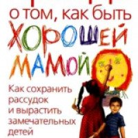 Книга "Правда о том, как быть хорошей мамой" - Элисон Шафер