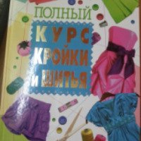 Книга "Полный курс кройки и шитья" - Анастасия Корфиати