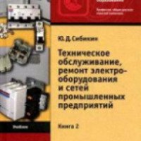 Книга "Техническое обслуживание, ремонт электрооборудования и сетей промышленных предприятий" - Ю.Д.Сибикин