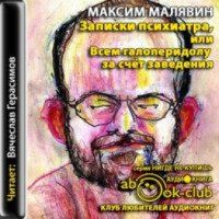 Аудиокнига "Записки психиатра, или Всем галоперидолу за счет заведения" - Максим Малявин