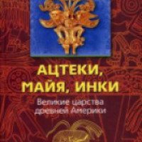 Книга "Ацтеки, майя, инки" Виктор фон Хаген