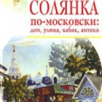 Книга "Солянка по-московски: дом, улица, кабак, аптека" - Дмитрий Ястржембский