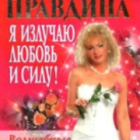 Книга "Я излучаю любовь и силу! Волшебные уроки счастья для Новой Женщины!" - Наталья Правдина