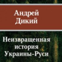 Книга "Неизвращенная история Украины-Руси" - Андрей Дикий