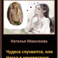 Книга "Чудеса случаются, или Назад в неизвестное" - Наталья Мамлеева
