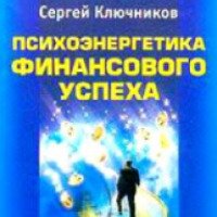 Книга "Психоэнергетика финансового успеха" - Сергей Ключников