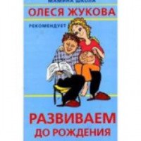 Книга "Развиваем до рождения" - Олеся Жукова