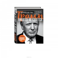 Книга "Трамп никогда не сдается. 41 урок лидерства от эксцентричного миллиардера" - Дональд Трамп