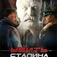 Сериал "Убить Сталина" (2013)