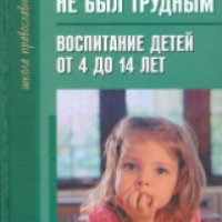 Книга "Чтобы ребенок не был трудным. Воспитание детей от 4 до 14 лет" - Татьяна Шишова