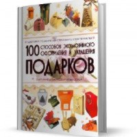 Книга "100 способов эксклюзивного оформления и украшения подарков" - Мурзина Анна