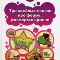 Книга "Три веселые сказки про форму, размеры и краски" - издательство Энас-книга