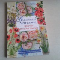 Книга "Вышиваем лентами цветы и композиции" - Д. Никерк, М. Жердева