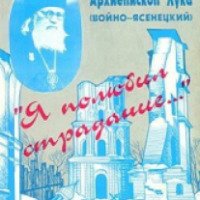 Книга "Я полюбил страдание" - Архиепископ Лука (Войно-Ясенецкий)