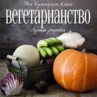 Книга "Вегетарианство. Лучшие рецепты" - Олеся Шедевр, Руслан Шаймухаметов