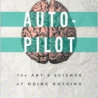Книга "Автопилот: искусство и наука ничегонеделания" - Эндрю Смарт