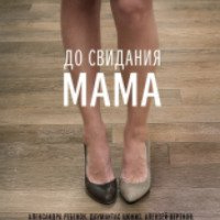 Фильм "До свидания, мама" (2014)
